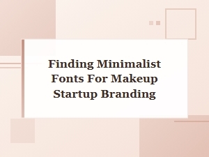 The Best Fonts for a Makeup Brand's Minimalist Look
